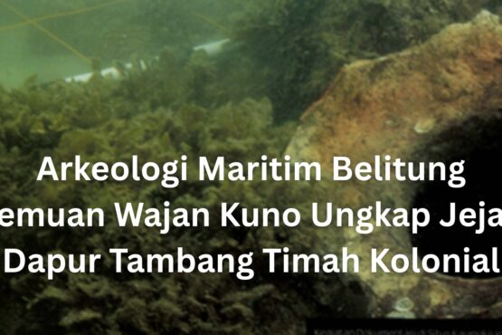 Arkeologi Maritim Belitung Temuan Wajan Kuno Ungkap Jejak Dapur Tambang Timah Kolonial