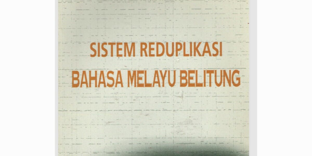 Mengenal Sistem Reduplikasi Bahasa Melayu Belitung: Unik, Kaya Makna, dan Sarat Warisan Leluhur